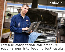 Intense competition can pressure repair shops into fudging test results.