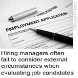 Hiring managers often fail to consider external circumstances when evaluating job candidates.